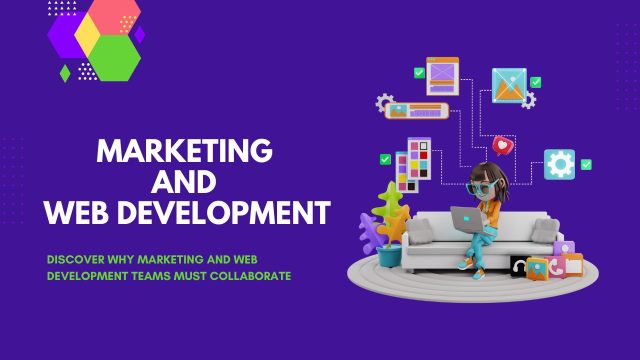 How Marketing and Web Development Work Together Web Development