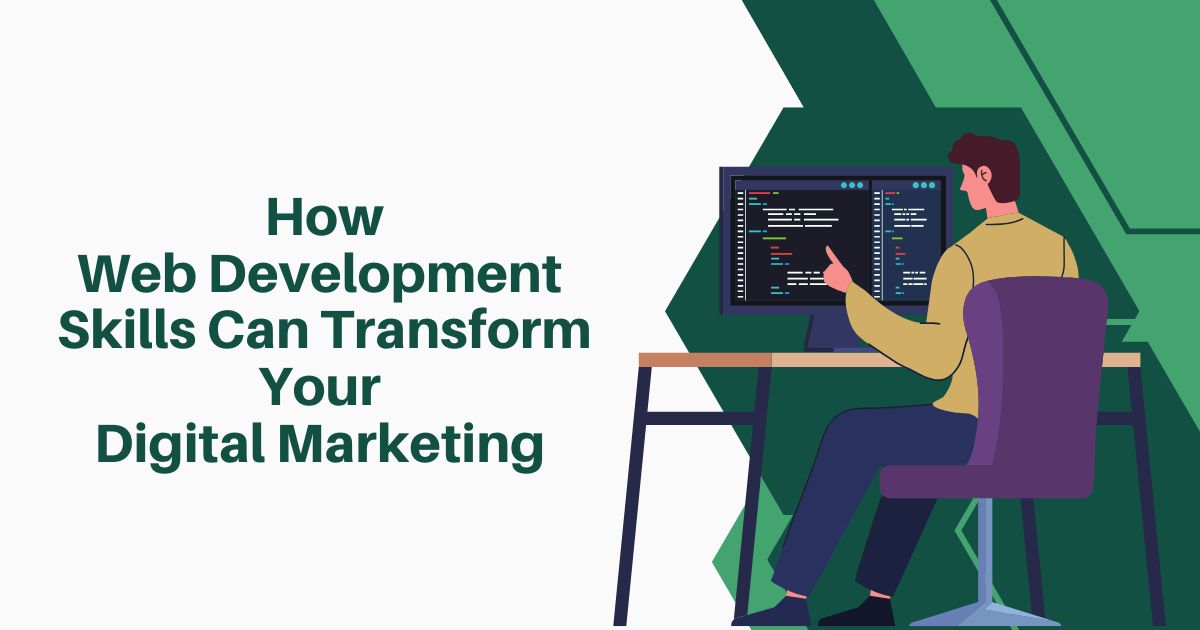 How Web Development Skills Can Transform Your Digital Marketing Web Development