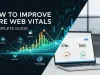 How to Improve Core Web Vitals: A Complete Guide How to Improve Core Web Vitals A Complete Guide
