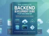 The Complete Backend Development Guide for Beginners The Complete Backend Development Guide for Beginners