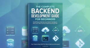 The Complete Backend Development Guide for Beginners The Complete Backend Development Guide for Beginners